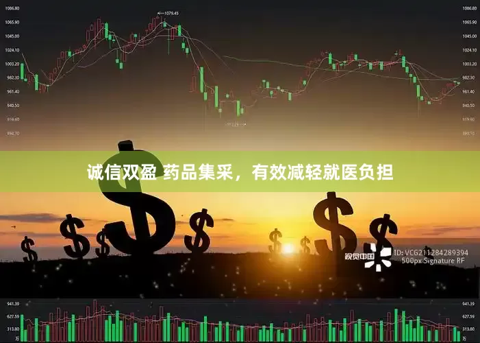 诚信双盈 药品集采，有效减轻就医负担